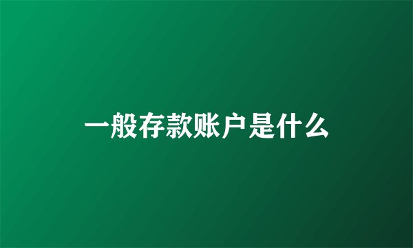 一般存款账户是什么