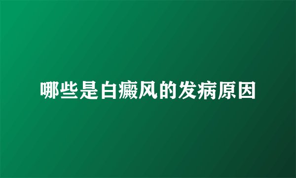 哪些是白癜风的发病原因