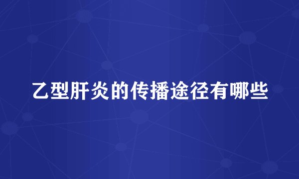 乙型肝炎的传播途径有哪些