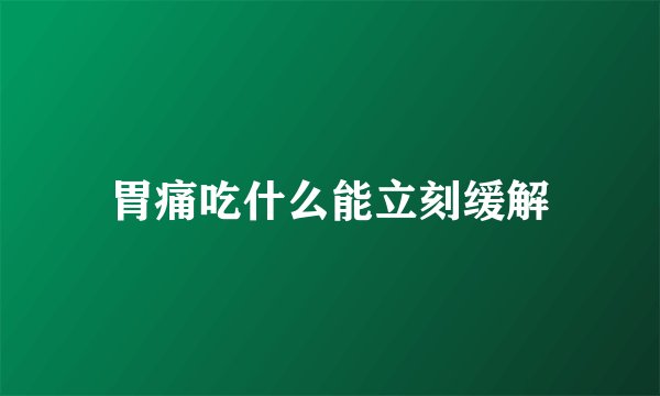 胃痛吃什么能立刻缓解