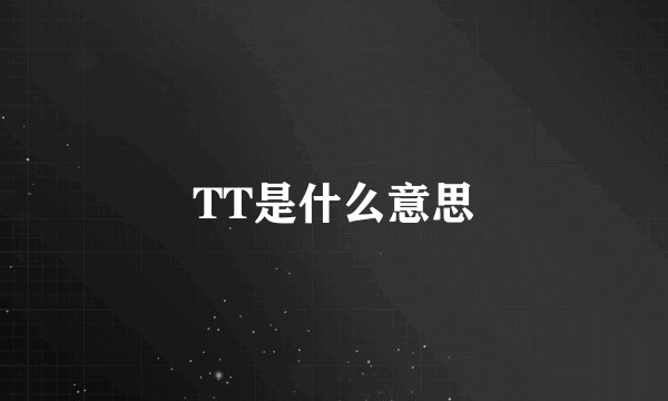 TT是什么意思