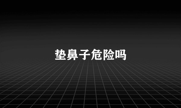 垫鼻子危险吗