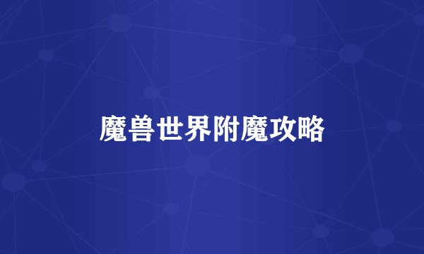 魔兽世界附魔攻略