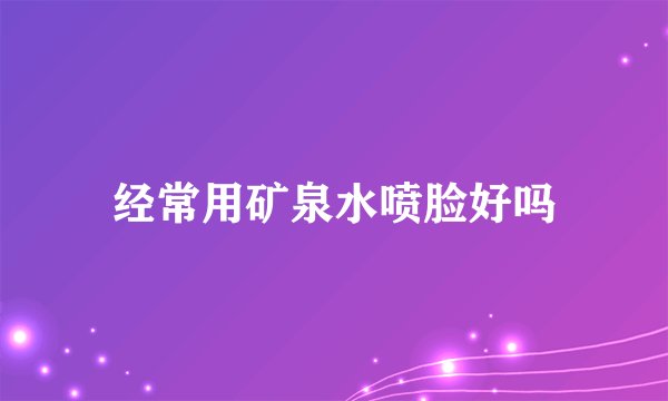 经常用矿泉水喷脸好吗