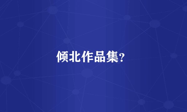 倾北作品集？