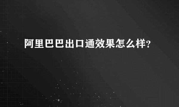 阿里巴巴出口通效果怎么样？