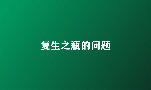 复生之瓶的问题
