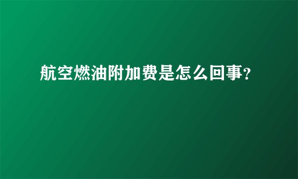 航空燃油附加费是怎么回事？