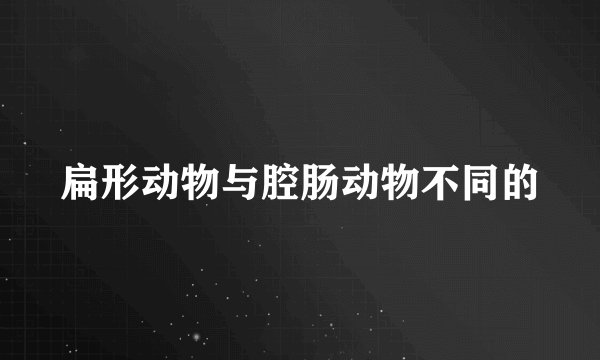 扁形动物与腔肠动物不同的