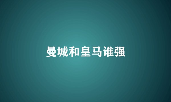 曼城和皇马谁强