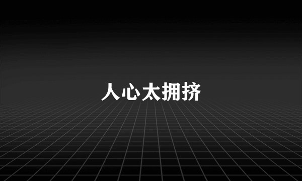 人心太拥挤