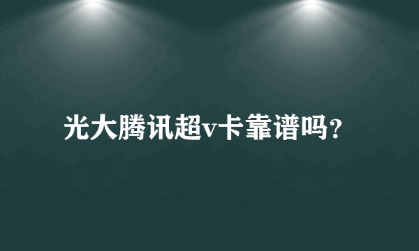 光大腾讯超v卡靠谱吗？