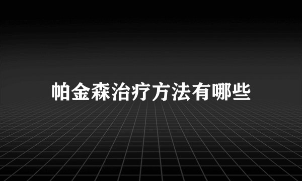 帕金森治疗方法有哪些