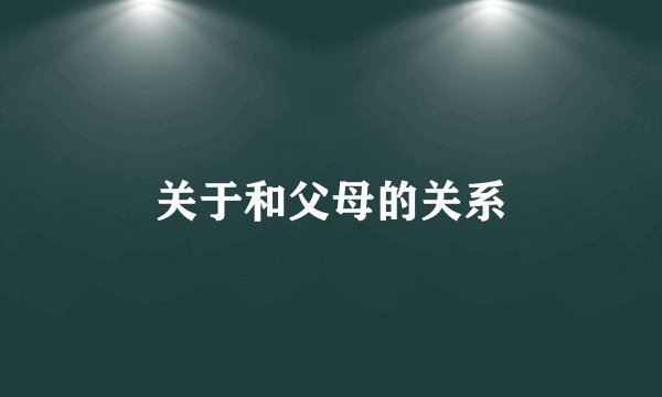 关于和父母的关系
