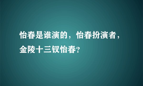 怡春是谁演的,怡春扮演者,金陵十三钗怡春?