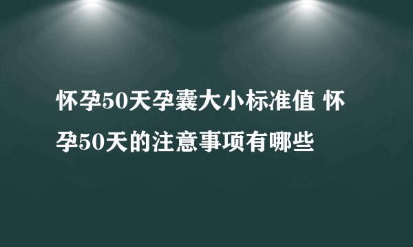 怀孕50天孕囊大小标准值 怀孕50天的注意事项有哪些