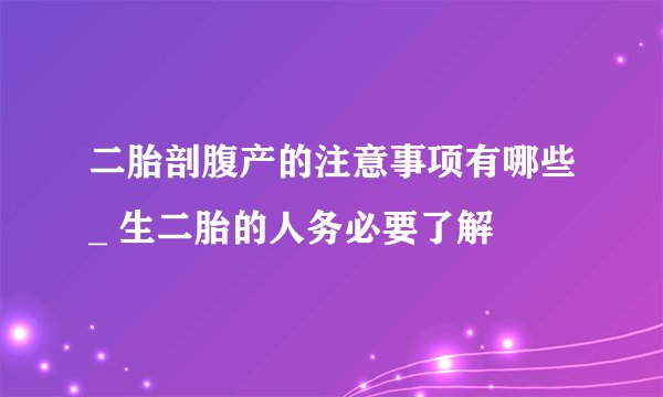 二胎剖腹产的注意事项有哪些_ 生二胎的人务必要了解
