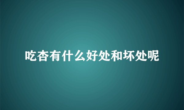 吃杏有什么好处和坏处呢