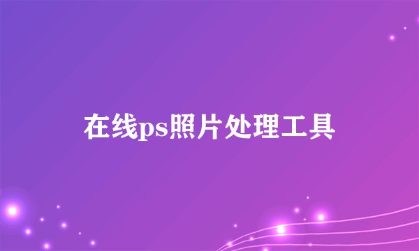 在线ps照片处理工具