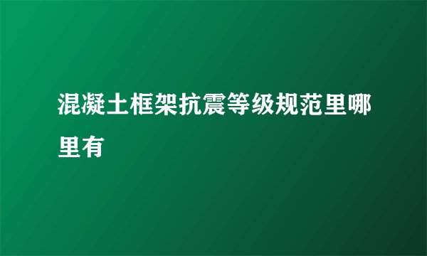 混凝土框架抗震等级规范里哪里有
