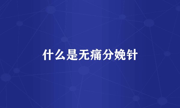 什么是无痛分娩针