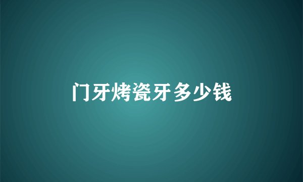 门牙烤瓷牙多少钱