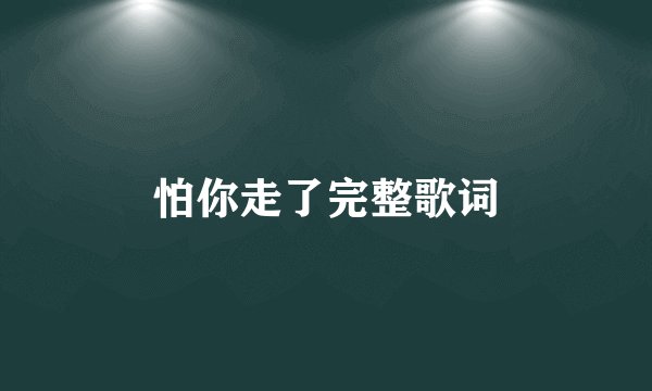怕你走了完整歌词