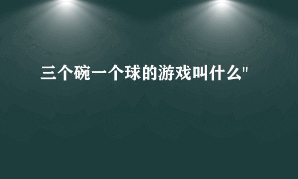 三个碗一个球的游戏叫什么