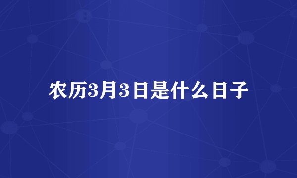 农历3月3日是什么日子