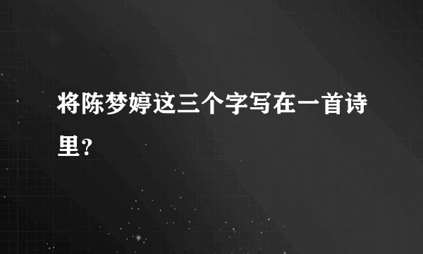 将陈梦婷这三个字写在一首诗里？