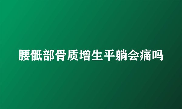 腰骶部骨质增生平躺会痛吗