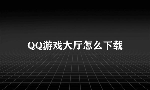 QQ游戏大厅怎么下载