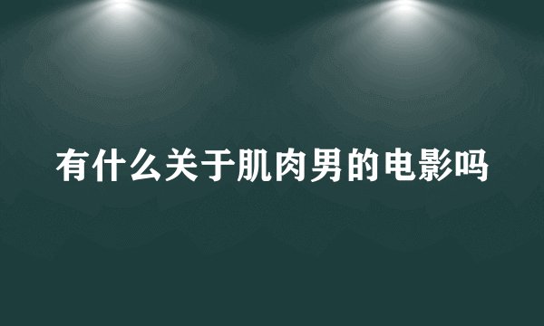 有什么关于肌肉男的电影吗