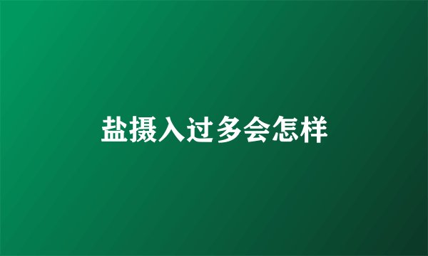 盐摄入过多会怎样