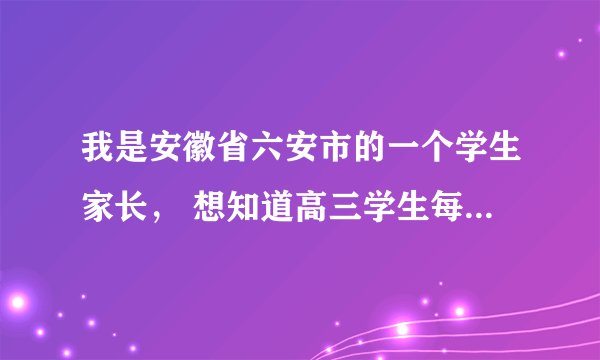 我是安徽省六安市的一个学生家长, 想知道高三学生每月的生活费要多少