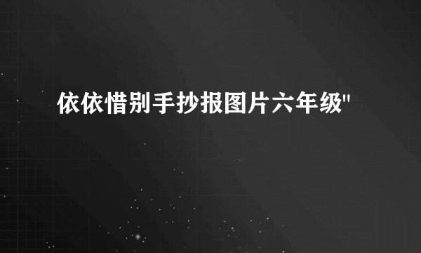 依依惜别手抄报图片六年级