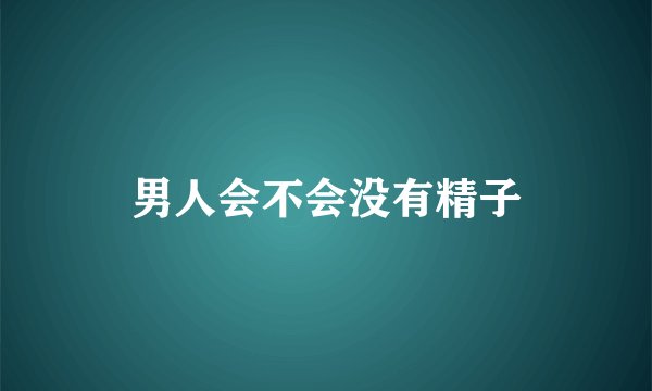 男人会不会没有精子