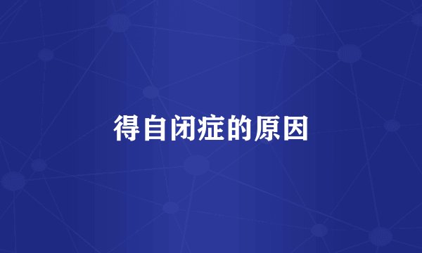 得自闭症的原因