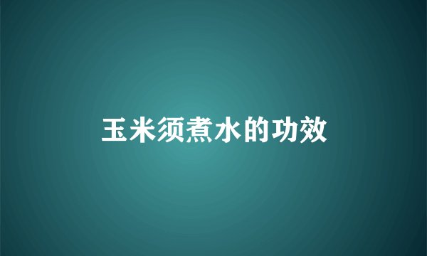 玉米须煮水的功效
