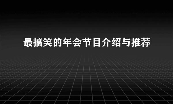 最搞笑的年会节目介绍与推荐
