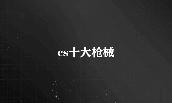 cs十大枪械