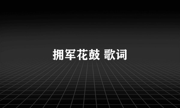 拥军花鼓 歌词