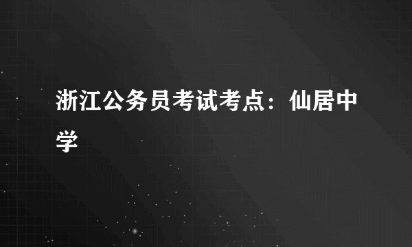 浙江公务员考试考点：仙居中学