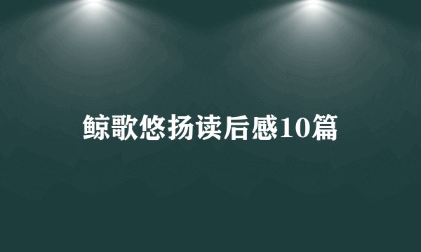 鲸歌悠扬读后感10篇