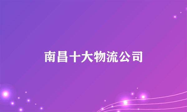南昌十大物流公司