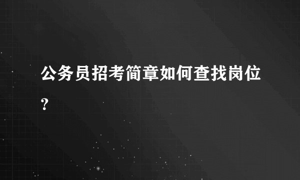 公务员招考简章如何查找岗位?