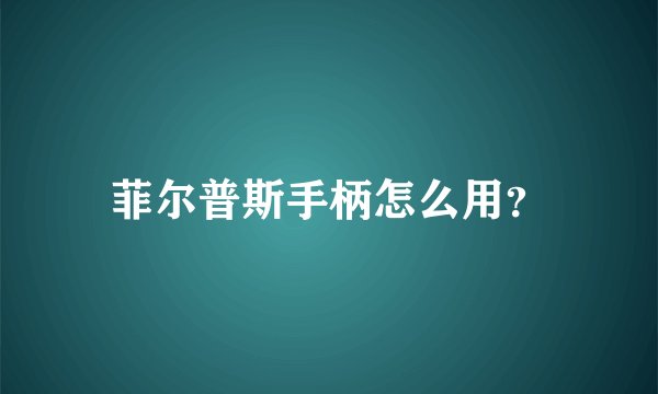 菲尔普斯手柄怎么用？