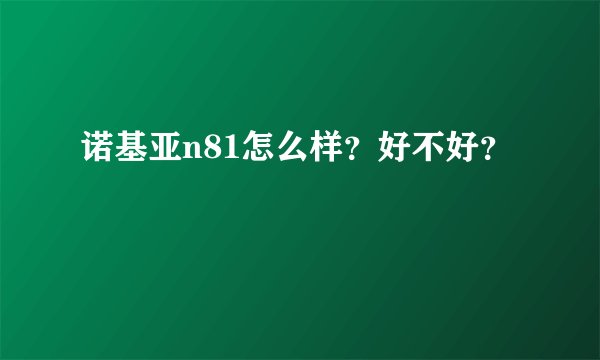 诺基亚n81怎么样？好不好？
