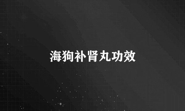 海狗补肾丸功效