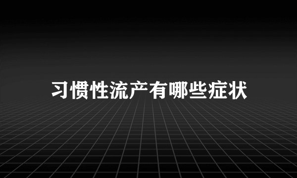 习惯性流产有哪些症状